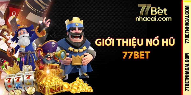 Giới thiệu nổ hũ 77Bet