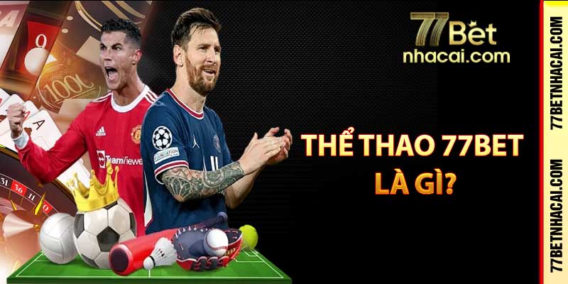 Thể thao 77Bet là gì?