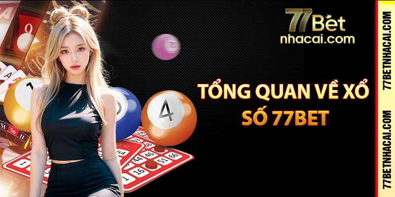 Tổng quan về xổ số 77bet