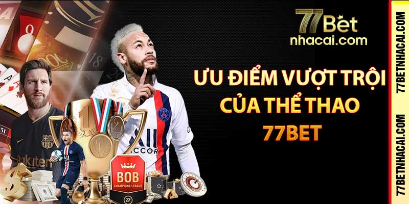 Ưu điểm vượt trội của thể thao 77Bet